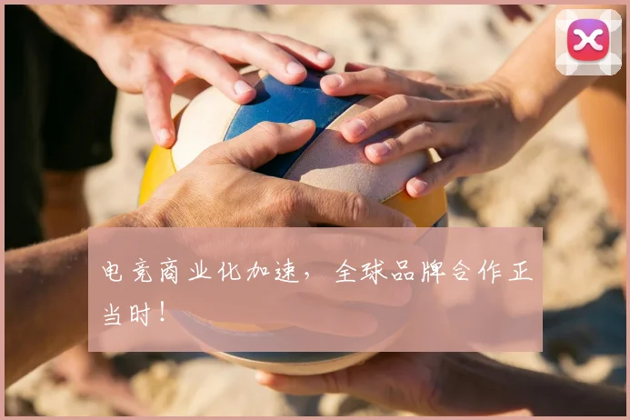 电竞商业化加速，全球品牌合作正当时！