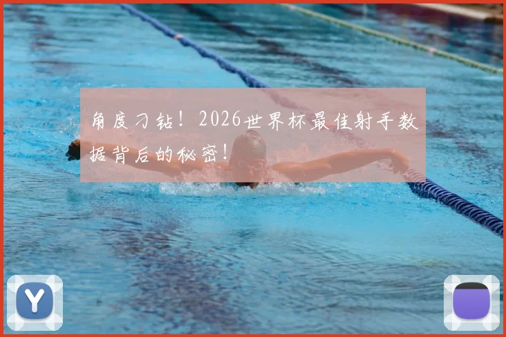 角度刁钻！2026世界杯最佳射手数据背后的秘密！